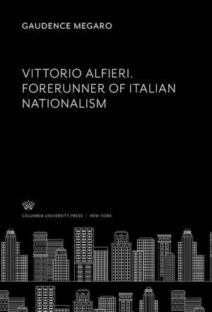 Vittorio Alfieri. Forerunner of Italian Nationalism de Gaudence Megaro