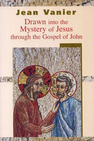 Drawn into the Mystery of Jesus Through the Gospel of John de Jean Vanier