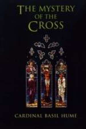 The Mystery of the Cross de Basil Hume