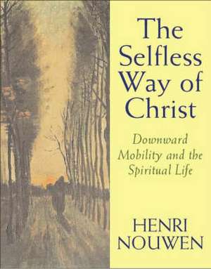 The Selfless Way of Christ de Henri J. M. Nouwen