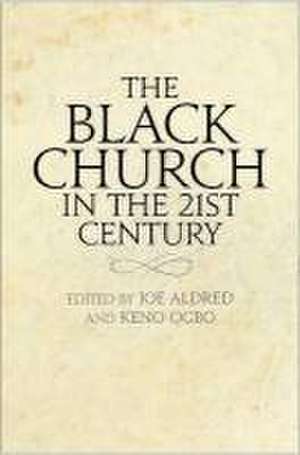 The Black Church in the Twenty-first Century de Joe Aldred