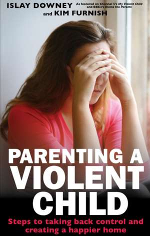 Parenting a Violent Child de Islay Downey