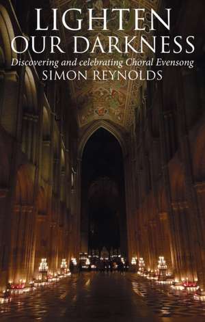 Lighten Our Darkness: A Celebration of Choral Evensong de Simon Reynolds