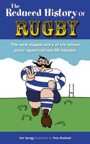 The Reduced History of Rugby de Iain Spragg