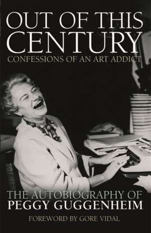 Out of This Century: Confessions of an Art Addict de Peggy Guggenheim