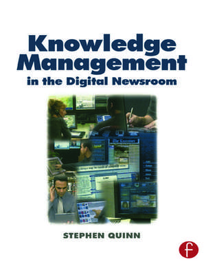 Knowledge Management in the Digital Newsroom de Stephen Quinn