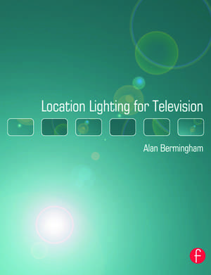 Location Lighting for Television de Alan Bermingham