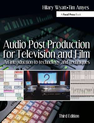 Audio Post Production for Television and Film: An introduction to technology and techniques de Hilary Wyatt