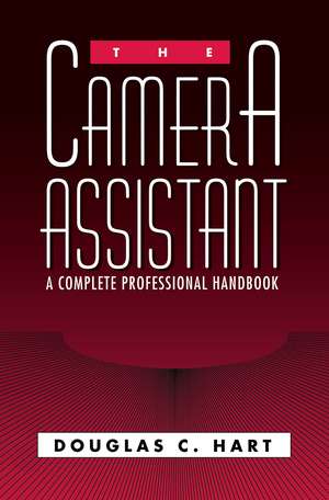 The Camera Assistant: A Complete Professional Handbook de Douglas Hart