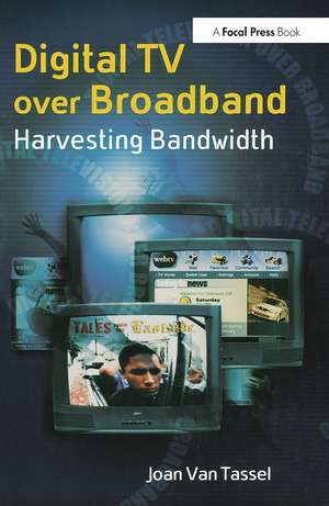 Digital TV Over Broadband: Harvesting Bandwidth de Joan Van Tassel