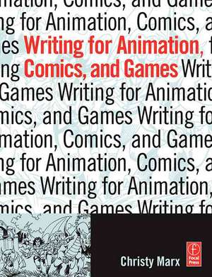 Writing for Animation, Comics and Games de Christy Marx