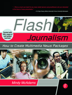 Flash Journalism: How to Create Multimedia News Packages de Mindy McAdams