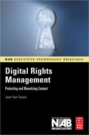 Digital Rights Management: Protecting and Monetizing Content de Joan Van Tassel