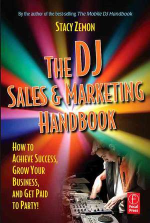 The DJ Sales and Marketing Handbook: How to Achieve Success, Grow Your Business, and Get Paid to Party! de Stacy Zemon