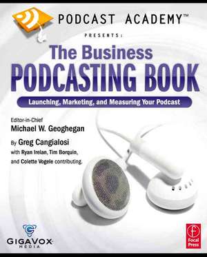 Podcast Academy: The Business Podcasting Book: Launching, Marketing, and Measuring Your Podcast de Michael Geoghegan