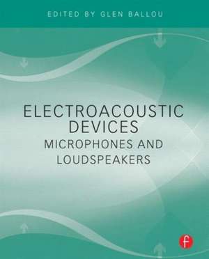 Electroacoustic Devices: Microphones and Loudspeakers de Glen Ballou