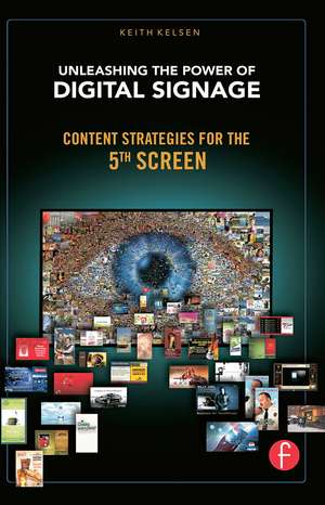 Unleashing the Power of Digital Signage: Content Strategies for the 5th Screen de Keith Kelsen