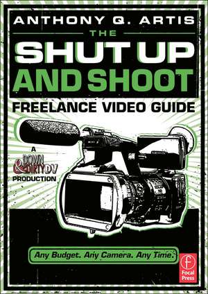 The Shut Up and Shoot Freelance Video Guide: A Down & Dirty DV Production de Anthony Artis