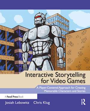 Interactive Storytelling for Video Games: A Player-Centered Approach to Creating Memorable Characters and Stories de Josiah Lebowitz