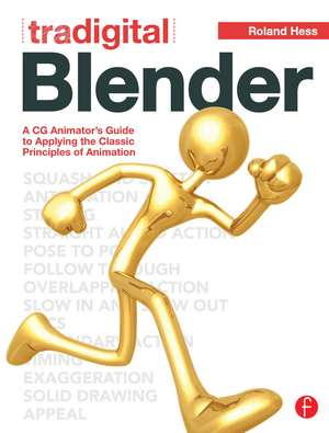 Tradigital Blender: A CG Animator's Guide to Applying the Classic Principles of Animation de Roland Hess