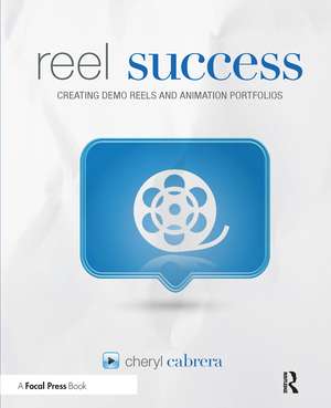 Reel Success: Creating Demo Reels and Animation Portfolios de Cheryl Briggs