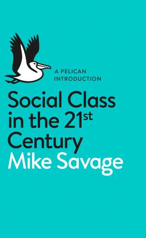 Social Class in the 21st Century de Mike Savage