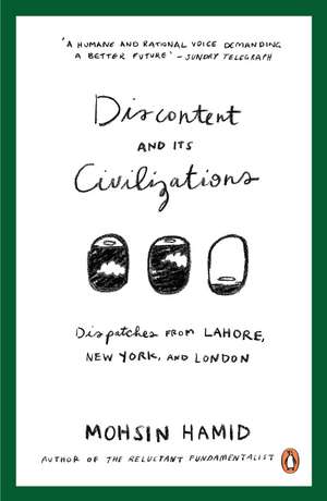 Discontent and Its Civilizations: Dispatches from Lahore, New York and London de Mohsin Hamid