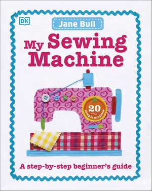 My Sewing Machine Book: A Step-by-Step Beginner's Guide de Jane Bull