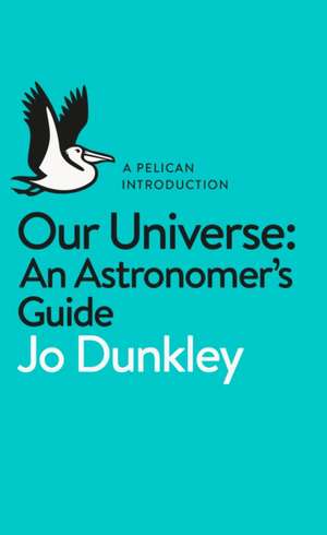 Our Universe: An Astronomer's Guide de Jo Dunkley