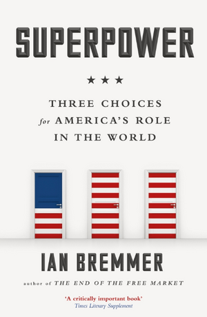 Superpower: Three Choices for America’s Role in the World de Ian Bremmer