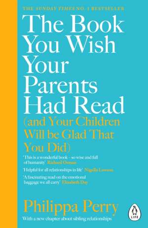 The Book You Wish Your Parents Had Read (and Your Children Will Be Glad That You Did): THE #1 SUNDAY TIMES BESTSELLER de Philippa Perry