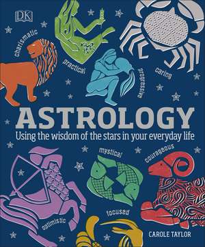 Astrology: Using the Wisdom of the Stars in Your Everyday Life de Carole Taylor