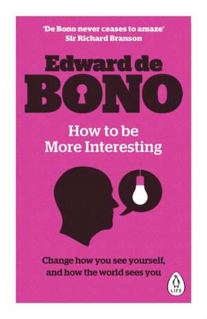 How to be More Interesting: Change how you see yourself and how the world sees you de Edward de Bono