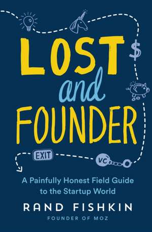 Lost and Founder: A Painfully Honest Field Guide to the Startup World de Rand Fishkin