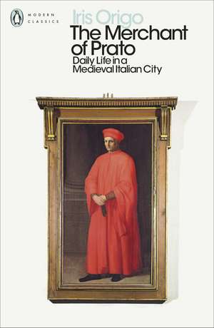 The Merchant of Prato: Daily Life in a Medieval Italian City de Iris Origo