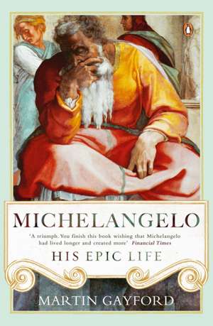 Michelangelo: His Epic Life de Martin Gayford