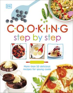 Cooking Step By Step: More than 50 Delicious Recipes for Young Cooks de DK