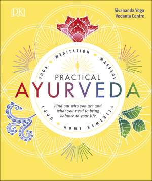 Practical Ayurveda: Find Out Who You Are and What You Need to Bring Balance to Your Life de Sivananda Yoga Vedanta Centre