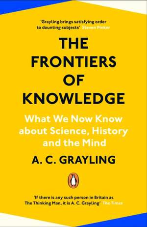 The Frontiers of Knowledge: What We Know About Science, History and The Mind de A. C. Grayling