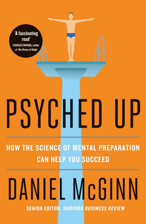 Psyched Up: How the Science of Mental Preparation Can Help You Succeed de Daniel McGinn