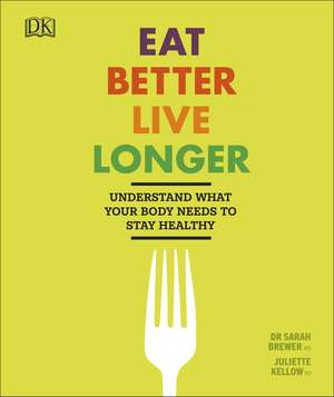 Eat Better, Live Longer: Understand What Your Body Needs to Stay Healthy de Sarah Brewer