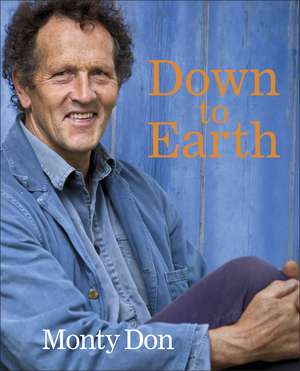 Down to Earth: Gardening Wisdom de Monty Don