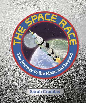 The Space Race: The Journey to the Moon and Beyond de Sarah Cruddas