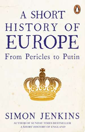 A Short History of Europe: From Pericles to Putin de Simon Jenkins