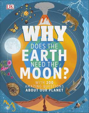 Why Does the Earth Need the Moon?: With 200 Amazing Questions About Our Planet de Dr Devin Dennie