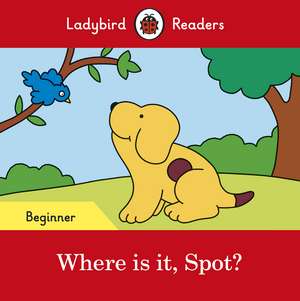 Where is it, Spot? – Ladybird Readers Beginner Level de Ladybird