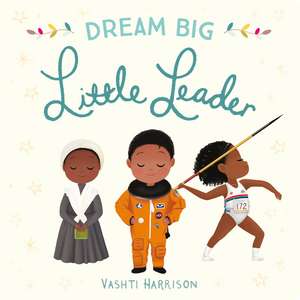 Dream Big, Little Leader de Vashti Harrison