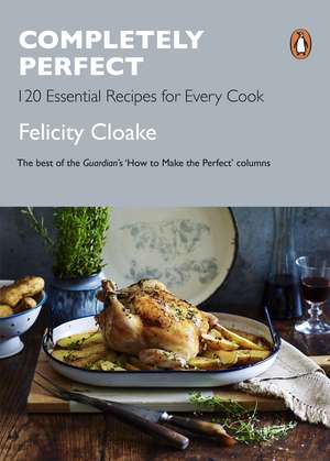 Completely Perfect: 120 Essential Recipes for Every Cook de Felicity Cloake