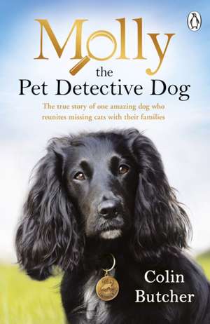 Molly the Pet Detective Dog: The true story of one amazing dog who reunites missing cats with their families de Colin Butcher