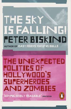 The Sky is Falling!: The Unexpected Politics of Hollywood’s Superheroes and Zombies de Peter Biskind